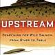 Cover of book entitled "UPSTREAM Searching for Wild Salmon, from River to Table" by Langdon Cook